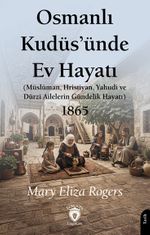 Osmanlı Kudüs'ünde Ev Hayatı & Müslüman, Hristiyan, Yahudi ve Dürzi Ailelerin Gündelik Hayatı 1865