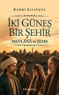 İki Güneş Bir Şehir & Mevlana ve Şemş