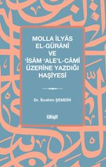Molla İlyas El-Güranî ve ‘İsam ‘Ale'l-Camî Üzerine Yazdığı Haşiyesi
