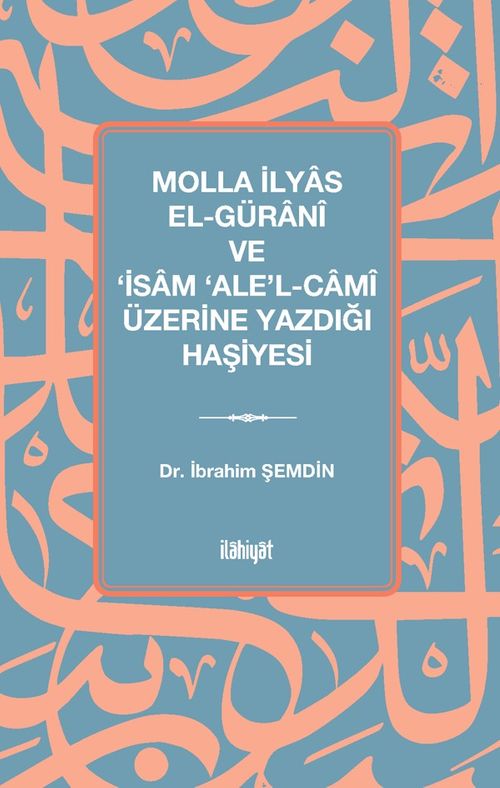 Molla İlyas El-Güranî ve ‘İsam ‘Ale'l-Camî Üzerine Yazdığı Haşiyesi