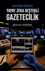 Yapay Zeka Destekli Gazetecilik & Haberciliğin Dönüşümü