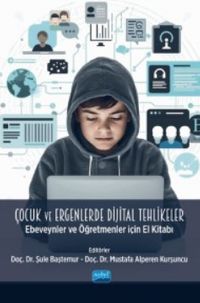 Çocuk ve Ergenlerde Dijital Tehlikeler & Ebeveynler ve Öğretmenler İçin El Kitabı