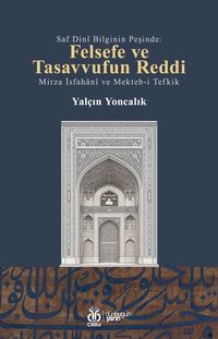 Saf Dini Bilginin Peşinde & Felsefe ve Tasavvufun Reddi Mirza İsfahani ve Mekteb-i Tefkik