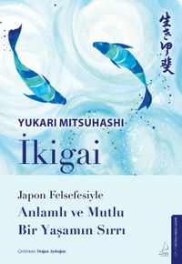 İkigai & Japon Felsefesiyle Anlamlı Ve Mutlu Bir Yaşamın Sırrı
