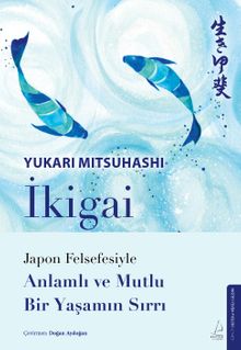 İkigai & Japon Felsefesiyle Anlamlı Ve Mutlu Bir Yaşamın Sırrı