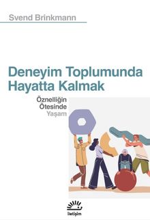 Deneyim Toplumunda Hayatta Kalmak & Öznelliğin Ötesinde Yaşam