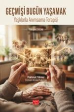 Geçmişi Bugün Yaşamak & Yaşlılarla Anımsama Terapisi Klinisyen El Kitabı