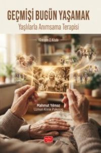 Geçmişi Bugün Yaşamak & Yaşlılarla Anımsama Terapisi Klinisyen El Kitabı