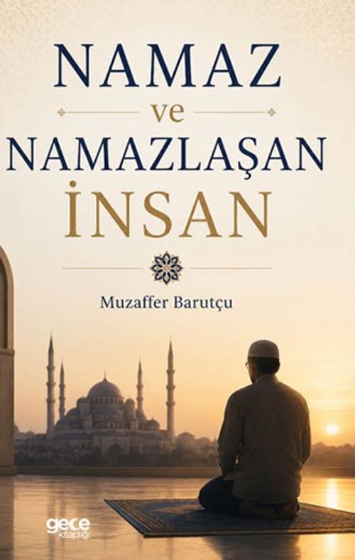 Namaz ve Namazlaşan İnsan & Yeniden Düzenlenmiş ve Genişletilmiş