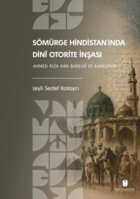 Sömürge Hindistan'ında Dini Otorite İnşası: Ahmed Rıza Han Barelvi ve Barelvilik
