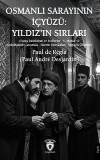 Osmanlı Sarayının İçyüzü: Yıldız'ın Sırları & Saray İstihbaratı ve Hafiyeler - V. Murad ve Abdülhamid Çatışması - Harem Entrikaları - Şüpheli Ölümler
