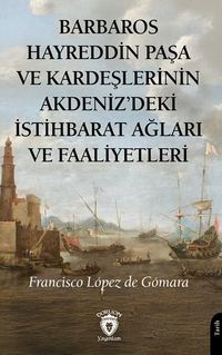 Barbaros Hayreddin Paşa ve Kardeşlerinin Akdeniz'deki İstihbarat Ağları Ve Faaliyetleri