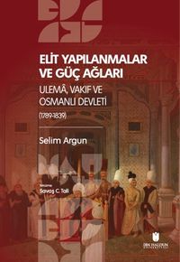 Elı̇t Yapılanmalar ve Güç Ağları: Ulema, Vakıf ve Osmanlı Devletı̇ (1789-1839)