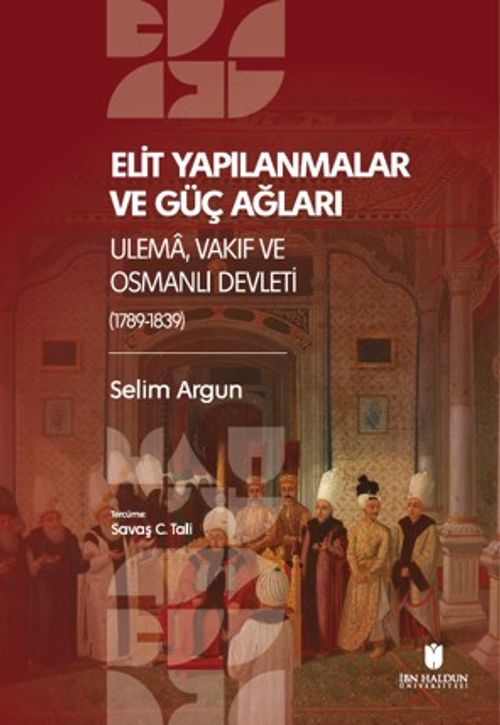 Elı̇t Yapılanmalar ve Güç Ağları: Ulema, Vakıf ve Osmanlı Devletı̇ (1789-1839)