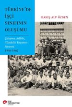 Türkiye'de İşçi Sınıfının Oluşumu & Çalişma, Kültür, Gündelik Yaşamın Siyaseti 1946-1962