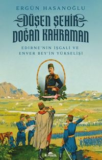 Düşen Şehir, Doğan Kahraman & Edirne'nin İşgali ve Enver Bey'in Yükselişi