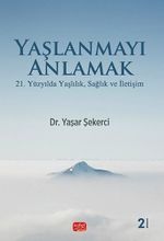 Yaşlanmayı Anlamak & 21. Yüzyılda Yaşlılık, Sağlık Ve İletişim