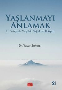 Yaşlanmayı Anlamak & 21. Yüzyılda Yaşlılık, Sağlık Ve İletişim