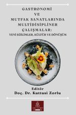 Gastronomi ve Mutfak Sanatlarında Multidisipliner Çalışmalar: Yeni Eğilimler, Kültür ve Dönüşüm