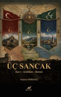Üç Sancak & Kars – Ardahan – Batum  Bir Cumhuriyetin Son Nöbeti