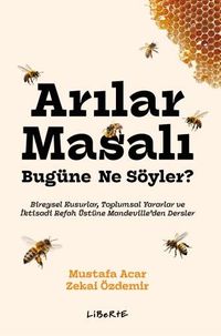 Arılar Masalı Bugüne Ne Söyler? & Bireysel Kusurlar, Toplumsal Yararlar ve İktisadi Refah Üstüne Mandeville'den Dersler