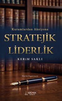 Kuramlardan Aksiyona Stratejik Liderlik