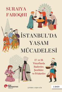 İstanbul'da Yaşam Mücadelesi 17. ve 18. Yüzyıllarda Badireler, Şenlikler Ve Felaketler