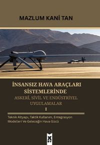 İnsansız Hava Araçları Sistemlerinde Askerİ, Sivil ve Endüstriyel Uygulamalar 1 & Teknik Altyapı, Taktik Kullanım, Entegrasyon Modelleri ve Geleceğin Hava Gücü
