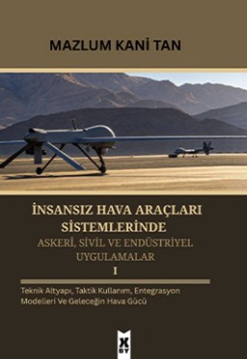 İnsansız Hava Araçları Sistemlerinde Askerİ, Sivil ve Endüstriyel Uygulamalar 1 & Teknik Altyapı, Taktik Kullanım, Entegrasyon Modelleri ve Geleceğin Hava Gücü