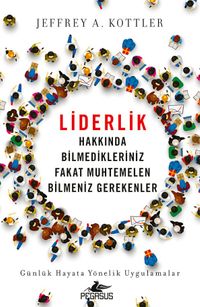Liderlik Hakkında Bilmedikleriniz Fakat Muhtemelen Bilmeniz Gerekenler & Günlük Hayata Yönelik Uygulamalar