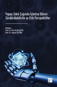 Yapay Zeka Çağında İşletme Bilimi / Sürdürülebilirlik ve Etik Perspektifler