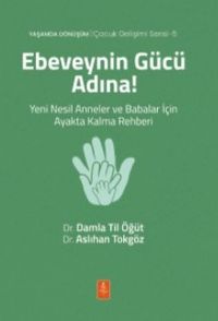 Ebeveynin Gücü Adına! Yeni Nesil Anneler ve Babalar İçin Ayakta Kalma Rehberi