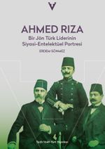 Ahmed Rıza & Bir Jön Türk Liderinin Siyasi-Entelektüel Portresi