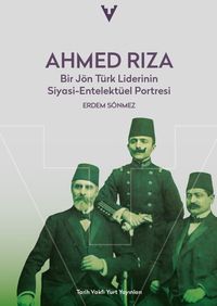 Ahmed Rıza & Bir Jön Türk Liderinin Siyasi-Entelektüel Portresi