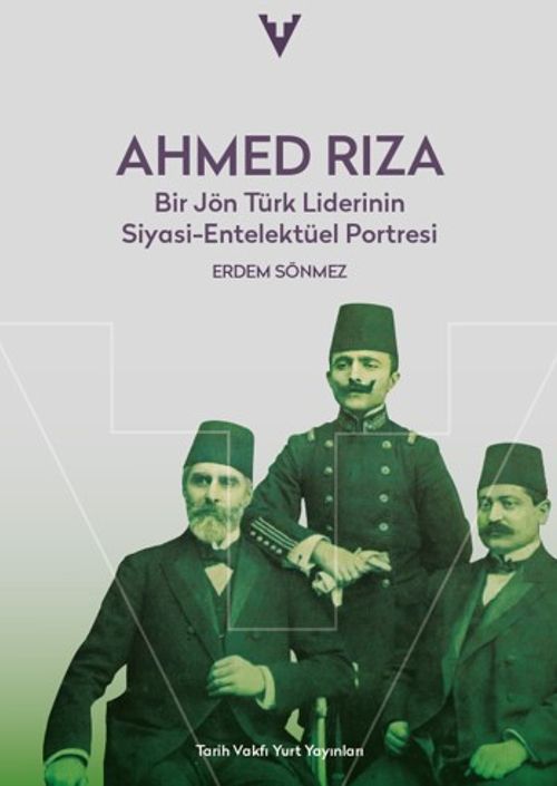 Ahmed Rıza & Bir Jön Türk Liderinin Siyasi-Entelektüel Portresi