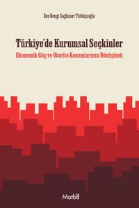 Türkiye'de Kurumsal Seçkinler & Ekonomik Güç ve Otorite Konumlarının Dönüşümü