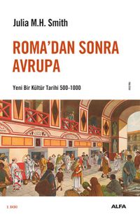 Roma'dan Sonra Avrupa &  Yeni Bir Kültür Tarihi 500-1000
