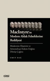 MacIntyre'ın Modern Ahlak Felsefelerine Reddiyesi Modernite Eleştirisi ve Aristotelesçi Erdem Etiğine Dönüş Çağrısı