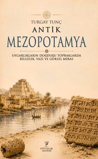 Antik Mezopotamya & Uygarlıkların Doğduğu Topraklarda Bilgelik, Yazı ve Göksel Miras