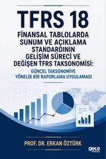 TFRS 18 Finansal Tablolarda Sunum ve Açıklama Standardının Gelişim Süreci ve Değişen TFRS Taksonomisi & Güncel Taksonomiye Yönelik Bir Raporlama Uygulaması