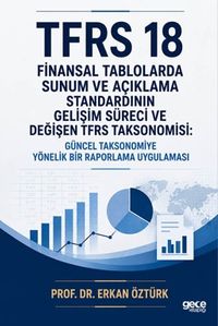 TFRS 18 Finansal Tablolarda Sunum ve Açıklama Standardının Gelişim Süreci ve Değişen TFRS Taksonomisi & Güncel Taksonomiye Yönelik Bir Raporlama Uygulaması