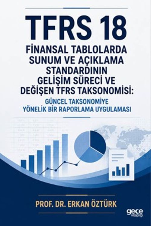 TFRS 18 Finansal Tablolarda Sunum ve Açıklama Standardının Gelişim Süreci ve Değişen TFRS Taksonomisi & Güncel Taksonomiye Yönelik Bir Raporlama Uygulaması