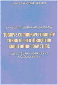 İlk ve Orta Öğretim Kurumlarında Türkiye Cumhuriyeti İnkılap Tarihi ve Atatürkçülük Konularının Öğretimi & Mevcut Durum, Sorunlar ve Çözüm Önerileri