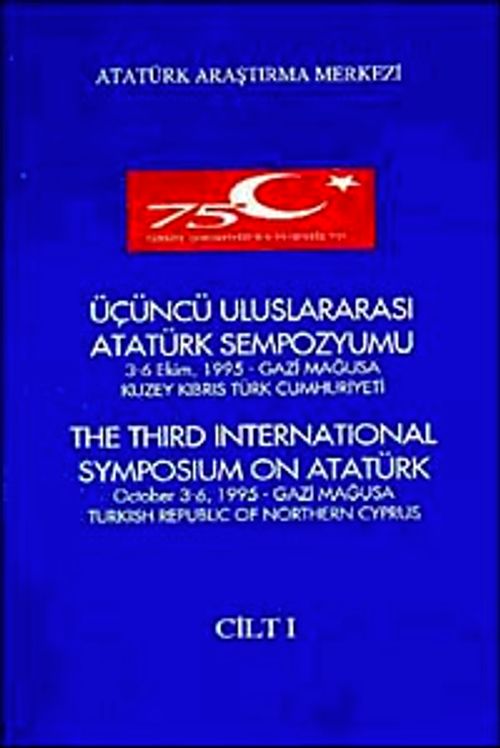 Üçüncü Uluslararası Atatürk Sempozyumu Cilt-1& 3-6 Ekim 1995 Gazi Mağusa Kuzey Kıbrıs Türk Cumhuriyeti