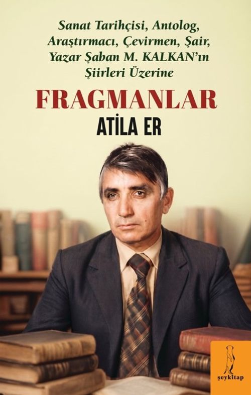 Fragmanlar & Sanat Tarihçisi, Antolog, Araştırmacı, Çevirmen, Şair,Yazar Şaban M. Kalkan 'ın Şiirleri Üzerine