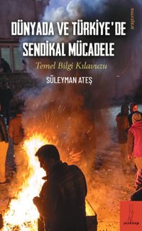 Dünyada ve Türkiye'de Sendikal Mücadele & Temel Bilgi Kılavuzu