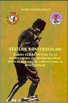 Atatürk Konferansları & Türkiye Cumhuriyetinin 75. ve Kurtuluşunun 76. Yıldönümlerinde Afyon ve İlçelerinde Yapılan Panel ve Konferanslar