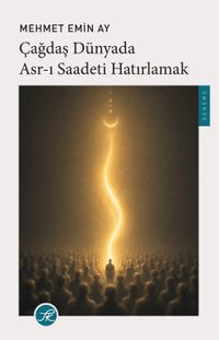 Çağdaş Dünyada Asr-ı Saadeti Hatırlamak