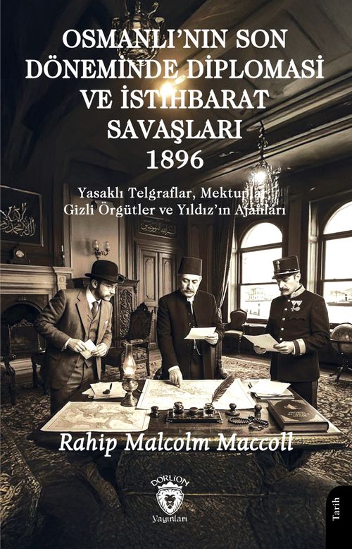 Osmanlı'nın Son Döneminde Diplomasi ve İstihbarat Savaşları 1896  & Yasaklı Telgraflar, Mektuplar, Gizli Örgütler ve Yıldızın Ajanları