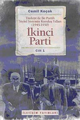 İkinci Parti & Türkiye'de İki Partili Siyasi Sistemin Kuruluş Yılları ( 1945-1950 ) Cilt 1
